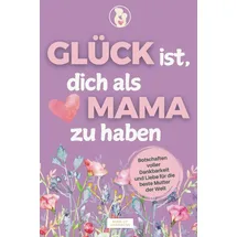mind of happiness Glück ist, dich als Mama zu haben: Botschaften voller Dankbarkeit und Liebe für die beste Mutter der Welt I Liebevolles Geschenk zum Muttertag, Geburtstag oder einfach so