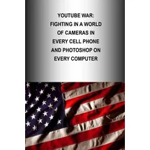 CreateSpace Youtube War: Fighting in a World of Cameras in every Cell Phone and Photoshop on every Computer