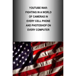 CreateSpace Youtube War: Fighting in a World of Cameras in every Cell Phone and Photoshop on every Computer