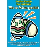 Verlag Stephen Janetzko Was zu Ostern geschah - Christliche und weltliche Osterlieder für Groß und Klein