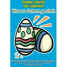 Verlag Stephen Janetzko Was zu Ostern geschah - Christliche und weltliche Osterlieder für Groß und Klein