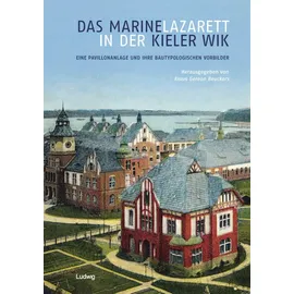 Ludwig Das Marinelazarett in der Kieler Wik – Eine Pavillonanlage und ihre bautypologischen Vorbilder: Mit einem Beitrag von Nadine Waschull und einem Reprint