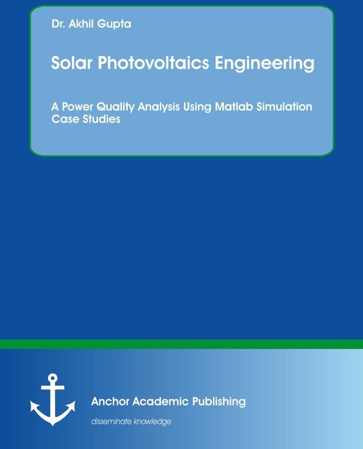 Solar Photovoltaics Engineering. A Power Quality Analysis Using Matlab Simulation Case Studies: eBook von Akhil Gupta