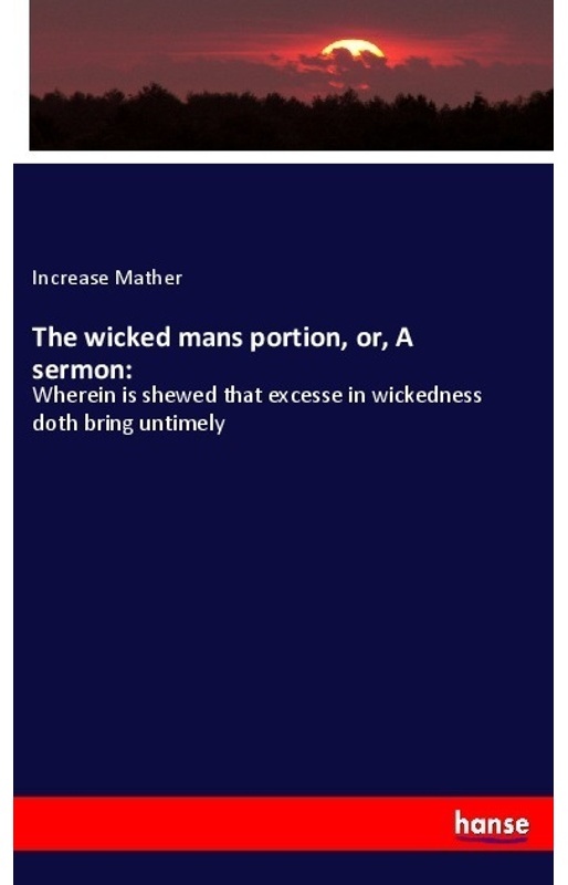 The Wicked Mans Portion, Or, A Sermon: - Increase Mather, Kartoniert (TB)