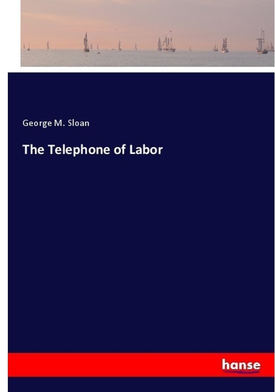The Telephone Of Labor - George M. Sloan, Kartoniert (TB)
