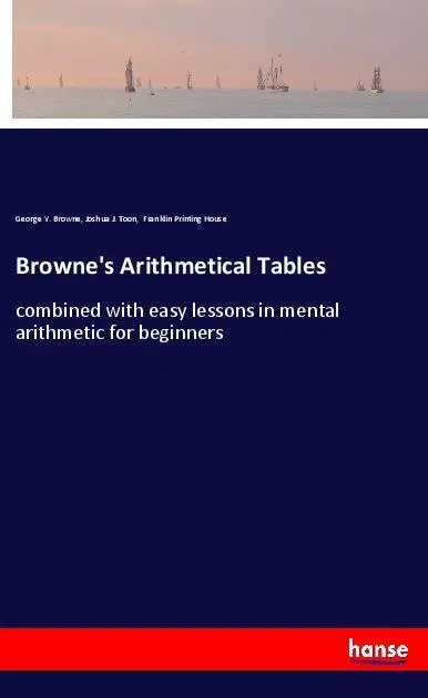 Browne's Arithmetical Tables: Taschenbuch von George Y. Browne/ Joshua J. Toon/ Franklin Printing House