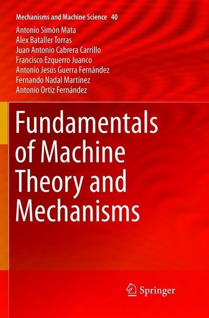 Fundamentals Of Machine Theory And Mechanisms - Antonio Simón Mata  Alex Bataller Torras  Juan Antonio Cabrera Carrillo  Francisco Ezquerro Juanco  An
