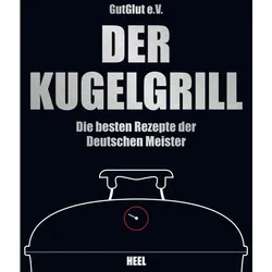 GlutGlut eV: Der Kugelgrill – Die besten Rezepte der deutschen Meister