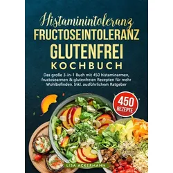 Histaminintoleranz, Fructoseintoleranz und Glutenfrei Kochbuch