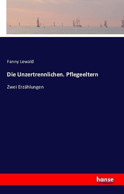 Die Unzertrennlichen. Pflegeeltern - Fanny Lewald  Kartoniert (TB)