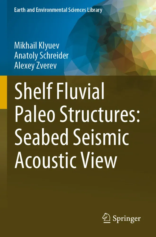 Shelf Fluvial Paleo Structures: Seabed Seismic Acoustic View - Mikhail Klyuev  Anatoly Schreider  Alexey Zverev  Kartoniert (TB)