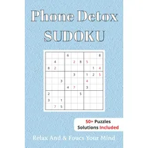 Independently published Phone Detox Sudoku Puzzle book: Sudoku Puzzles For Phone Detox | Help Calm The Mind, Relax, and Focus | 6x9 Inches, 110 Pages | 50+ Puzzles | Solutions Included