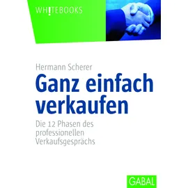 GABAL Verlag GmbH Ganz einfach verkaufen: Die 12 Phasen des professionellen Verkaufsgesprächs (Whitebooks)
