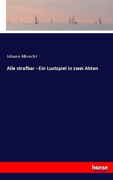 Alle Strafbar - Ein Lustspiel In Zwei Akten - Johann Albrecht  Kartoniert (TB)