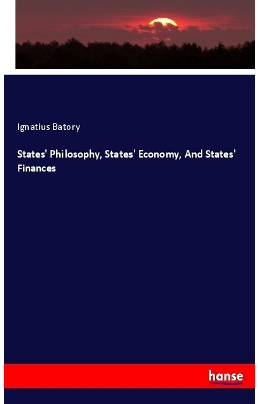 States' Philosophy  States' Economy  And States' Finances - Ignatius Batory  Kartoniert (TB)