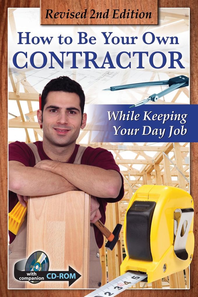 How to Be Your Own Contractor and Save Thousands on Your New House Or Renovation: While Keeping Your Day Job With Companion CD-ROM REVISED 2ND EDI...