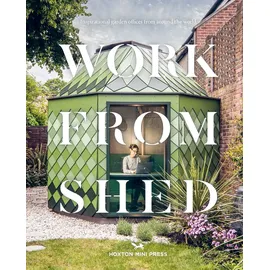 Hoxton Mini Press Work from Shed: Inspirational Garden Offices from Around the World