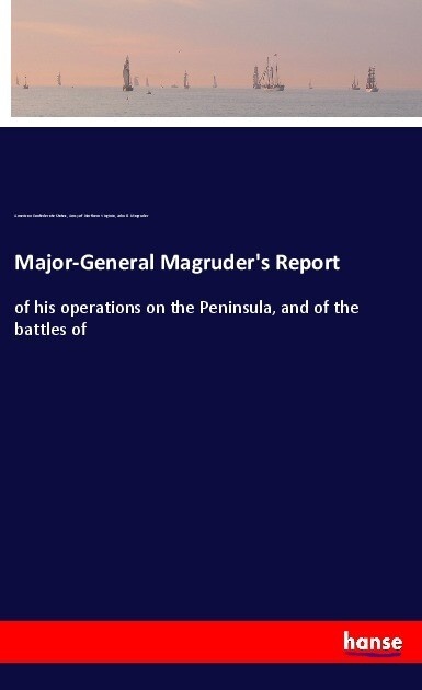 Major-General Magruder's Report: Taschenbuch von American Confederate States/ Army of Northern Virginia/ John B. Magruder