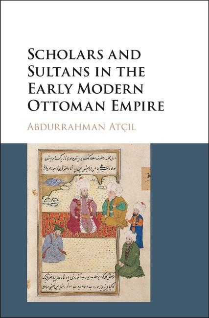 Scholars and Sultans in the Early Modern Ottoman Empire: eBook von Abdurrahman AtcÄ±l
