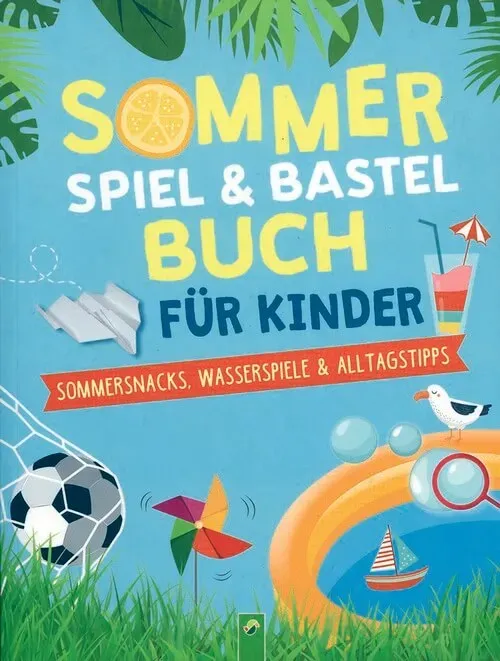 Sommer Spiel- und Bastelbuch - Sommersnacks, Wasserspiele & Alltagstipps
