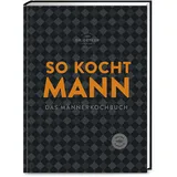 Dr. Oetker Verlag So kocht Mann: Das Männerkochbuch: modern, herzhaft und unkompliziert. Soulfood ohne Schnickschnack, aber mit viel Geschmack.