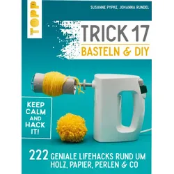 TOPP 4577 Trick 17 Basteln & DIY - 222 geniale Lifehacks rund um Holz, Papier, Perlen & Co.