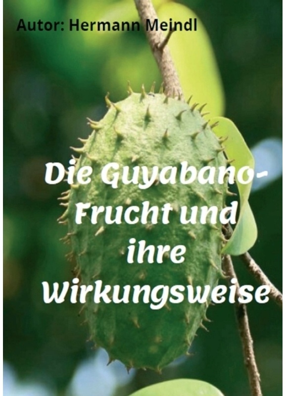 Die Guyabano-Frucht Und Ihre Wirkungsweise - Hermann Meindl, Kartoniert (TB)