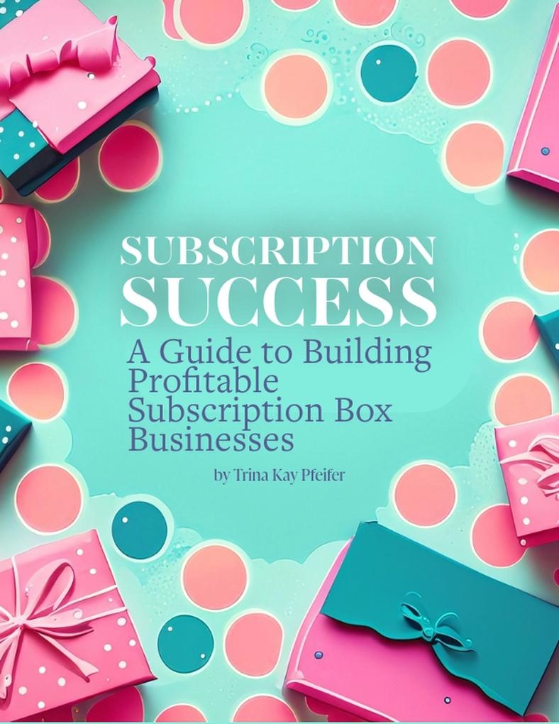 Subscription Success: A Guide to Building Profitable Subscription Box Businesses: eBook von Trina Kay Pfeifer