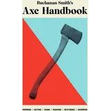 Abrams Image Buchanan-Smith's Axe Handbook: Knowing, Buying, Using, Hanging, Restoring - Adorning