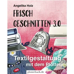 Frisch Geschnitten 3.0 - Textilgestaltung mit dem Plotter
