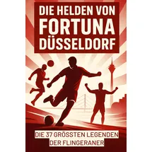 FlipFlop Die Helden von Fortuna Düsseldorf: Die 37 größten Legenden der Flingeraner
