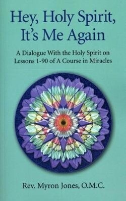 Hey Holy Spirit It's Me Again: A Dialogue with the Holy Spirit on Lessons 1-90 of a Course in Miracles: Taschenbuch von Myron Jones