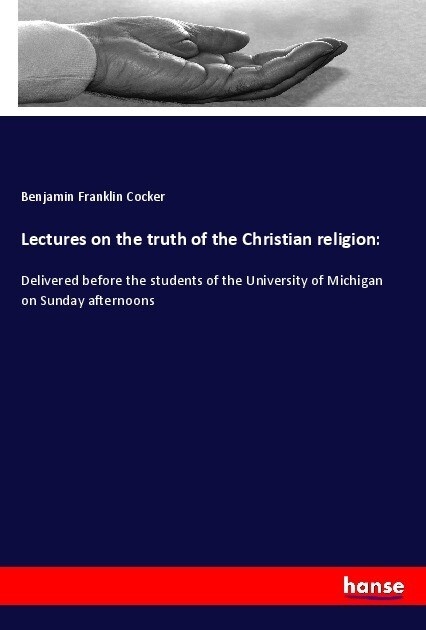 Lectures on the truth of the Christian religion:: Taschenbuch von Benjamin Franklin Cocker