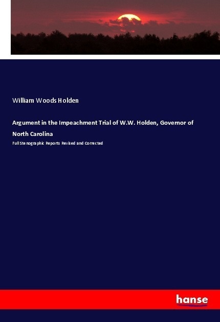 Argument In The Impeachment Trial Of W.W. Holden  Governor Of North Carolina - William Woods Holden  Kartoniert (TB)