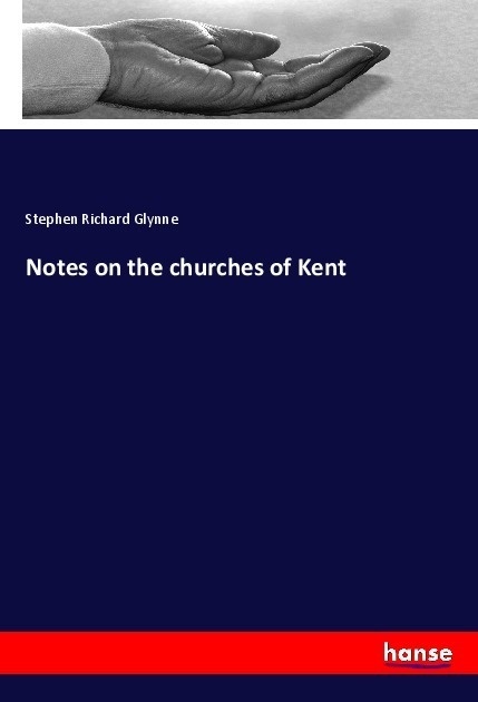 Notes On The Churches Of Kent - Stephen Richard Glynne  Kartoniert (TB)