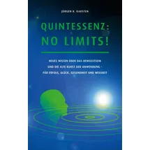 Books on Demand Quintessenz: No Limits!: Neues Wissen über das Bewusstsein und die alte Kunst der Anwendung für Erfolg, Glück, Gesundheit und Weisheit