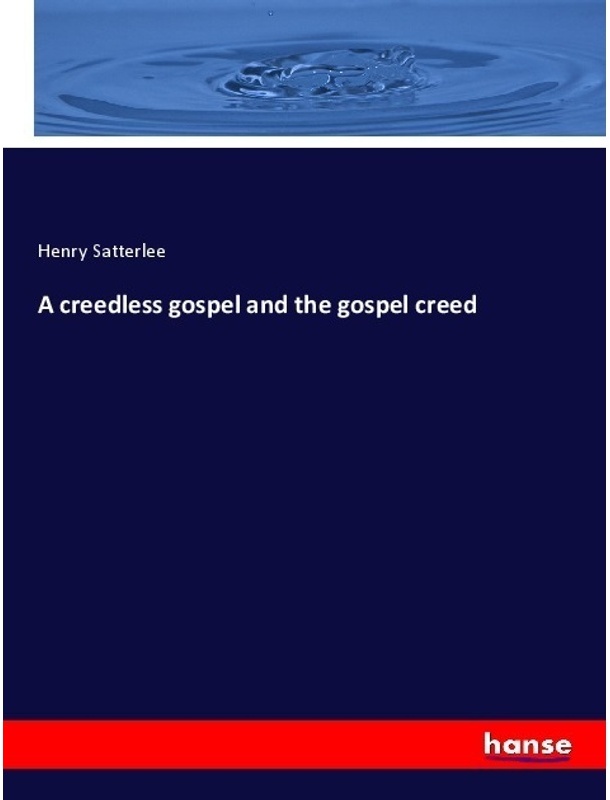 A Creedless Gospel And The Gospel Creed - Henry Satterlee, Kartoniert (TB)