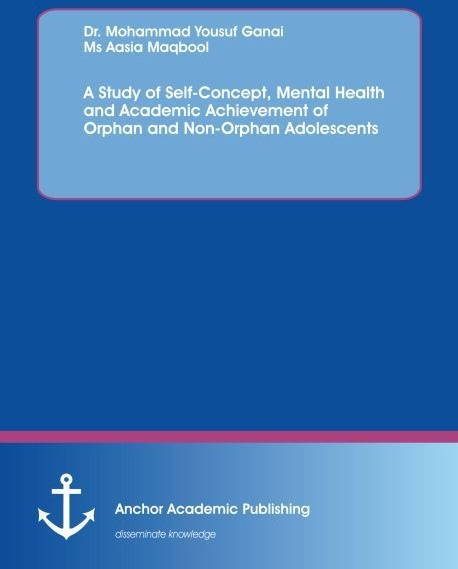 A Study Of Self-Concept  Mental Health And Academic Achievement Of Orphan And Non-Orphan Adolescents - Aasia Maqbool  Mohammad Yousuf Ganai  Kartonier