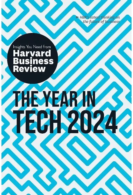 The Year In Tech  2024: The Insights You Need From Harvard Business Review - Harvard Business Review  David De Cremer  Richard Florida  Ethan Mollick