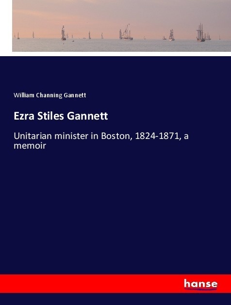 Ezra Stiles Gannett - William Channing Gannett  Kartoniert (TB)