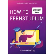 Studienscheiss Verlag How to Fernstudium: Mit mehr Zeit, weniger Stress und besseren Noten durch deine berufsbegleitende Weiterbildung
