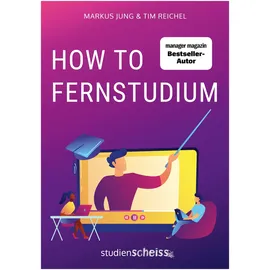 Studienscheiss Verlag How to Fernstudium: Mit mehr Zeit, weniger Stress und besseren Noten durch deine berufsbegleitende Weiterbildung