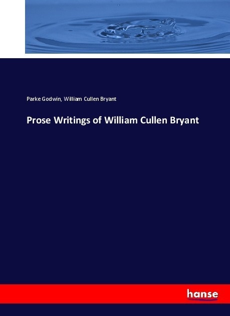 Prose Writings Of William Cullen Bryant - Parke Godwin  William Cullen Bryant  Kartoniert (TB)
