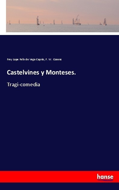 Castelvines Y Monteses. - Frey Lope Felix de Vega Caprio  F. W. Cosens  Kartoniert (TB)