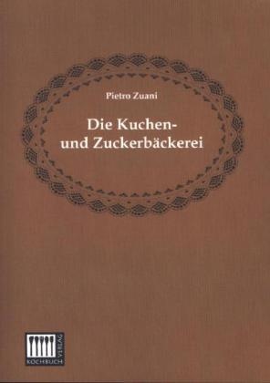 Die Kuchen- Und Zuckerbäckerei - Pietro Zuani  Kartoniert (TB)