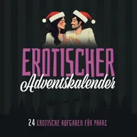 Erotischer Adventskalender - 24 erotische Aufgaben für Paare: Der erotische Adventskalender für Paare mit 24 Aufgaben zum Thema Sex und Erotik