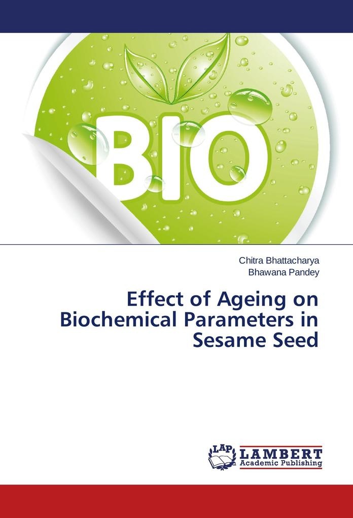 Effect of Ageing on Biochemical Parameters in Sesame Seed: Buch von Chitra Bhattacharya/ Bhawana Pandey