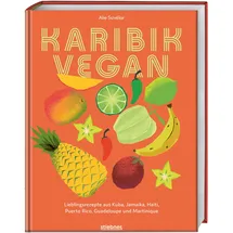 Stiebner Karibik vegan: Lieblingsrezepte aus Kuba, Jamaika, Haiti, Puerto Rico, Guadeloupe & Martinique. Vegane Gerichte der karibischen Küche: Gewürzmischungen, Snacks, Suppen, Salate, Hauptgericht & Desserts