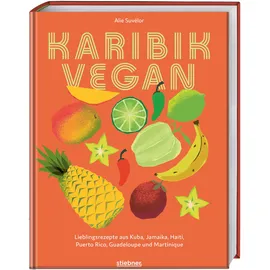 Stiebner Karibik vegan: Lieblingsrezepte aus Kuba, Jamaika, Haiti, Puerto Rico, Guadeloupe & Martinique. Vegane Gerichte der karibischen Küche: Gewürzmischungen, Snacks, Suppen, Salate, Hauptgericht & Desserts