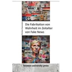 Die Fabrikation von Wahrheit im Zeitalter von Fake News